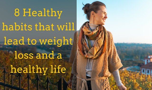 Lose weight. Have a healthy life. Follow these 8 simple habits!