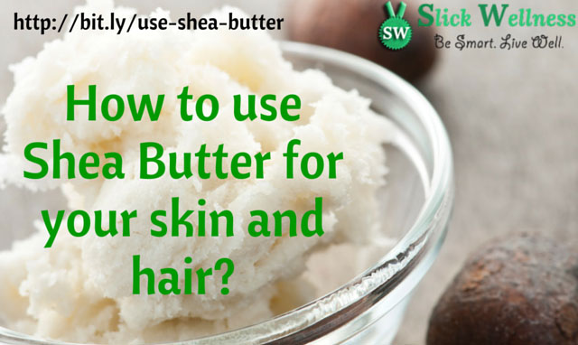 How to use Shea Butter for your skin and hair?