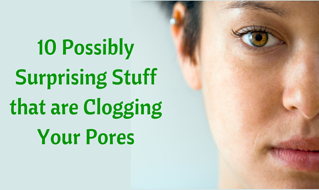 10-Possibly-Surprising-Stuff-that-are-Clogging-Your-Pores