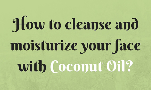 How-to-cleanse-and-moisturize-your-face-with-Coconut-Oil-