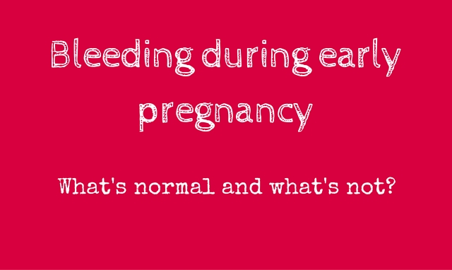 Bleeding during early pregnancy- What's normal and what's not