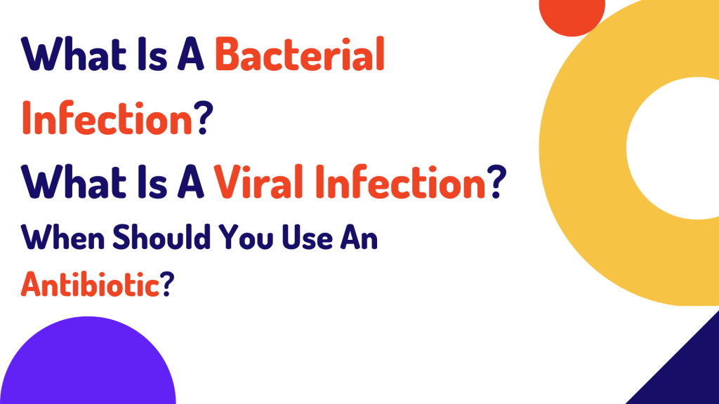 What Is A Bacterial Infection? What Is A Viral Infection? When Should You Use An Antibiotic?