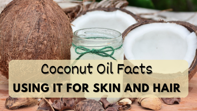 Coconut Oil Facts & Using It For Skin And Hair